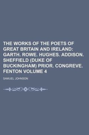 Cover of The Works of the Poets of Great Britain and Ireland Volume 4; Garth. Rowe. Hughes. Addison. Sheffield (Duke of Buckingham) Prior. Congreve. Fenton