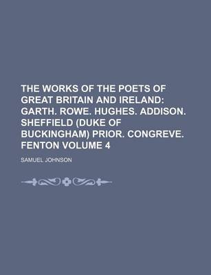 Book cover for The Works of the Poets of Great Britain and Ireland Volume 4; Garth. Rowe. Hughes. Addison. Sheffield (Duke of Buckingham) Prior. Congreve. Fenton