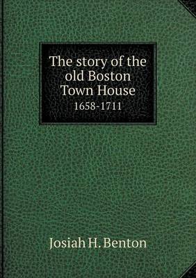 Book cover for The story of the old Boston Town House 1658-1711