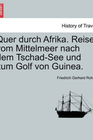 Cover of Quer Durch Afrika. Reise Vom Mittelmeer Nach Dem Tschad-See Und Zum Golf Von Guinea.