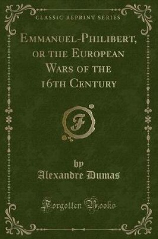 Cover of Emmanuel-Philibert, or the European Wars of the 16th Century (Classic Reprint)