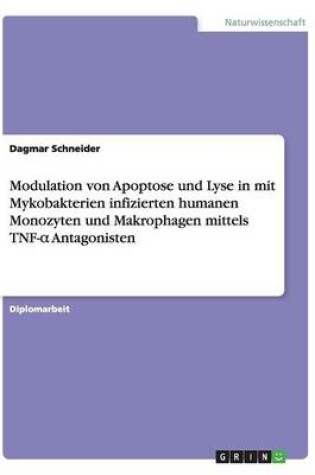 Cover of Modulation von Apoptose und Lyse in mit Mykobakterien infizierten humanen Monozyten und Makrophagen mittels TNF-α Antagonisten