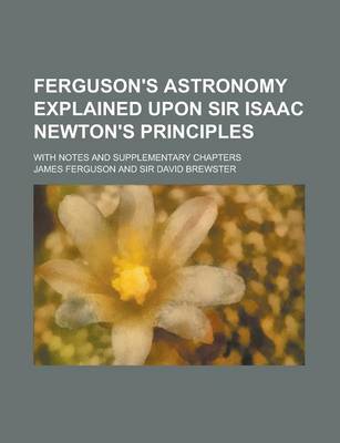 Book cover for Ferguson's Astronomy Explained Upon Sir Isaac Newton's Principles; With Notes and Supplementary Chapters Volume 2