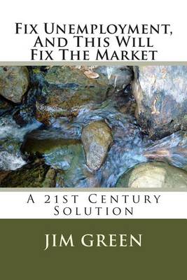 Book cover for Fix Unemployment, And This Will Fix The Market
