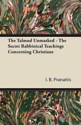 Book cover for The Talmud Unmasked - The Secret Rabbinical Teachings Concerning Christians