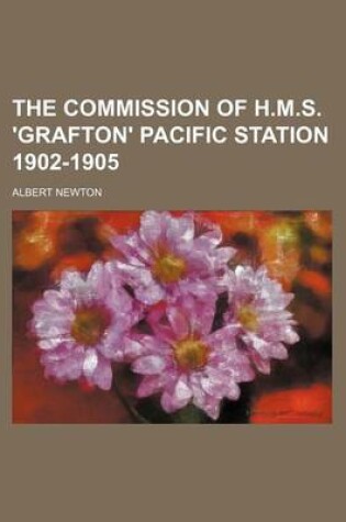 Cover of The Commission of H.M.S. 'Grafton' Pacific Station 1902-1905