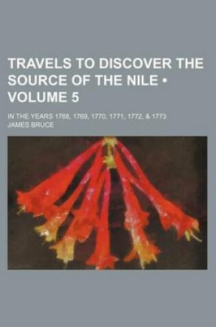 Cover of Travels to Discover the Source of the Nile (Volume 5); In the Years 1768, 1769, 1770, 1771, 1772, & 1773