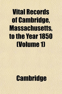 Book cover for Vital Records of Cambridge, Massachusetts, to the Year 1850 (Volume 1)