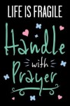 Book cover for Life Is Fragile Handle with Prayer