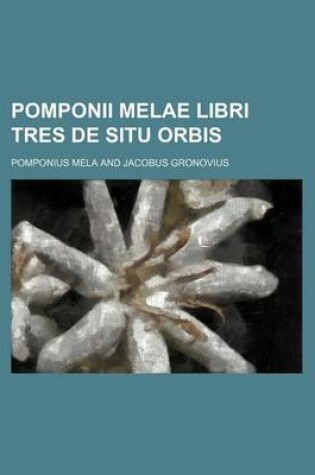 Cover of Pomponii Melae Libri Tres de Situ Orbis