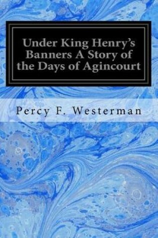 Cover of Under King Henry's Banners A Story of the Days of Agincourt