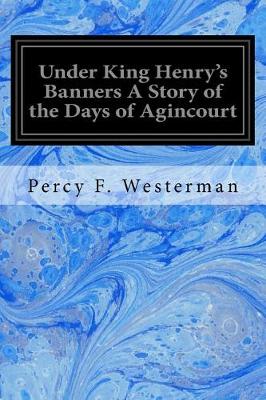 Book cover for Under King Henry's Banners A Story of the Days of Agincourt
