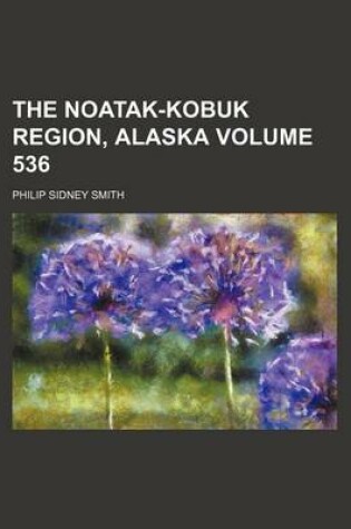 Cover of The Noatak-Kobuk Region, Alaska Volume 536