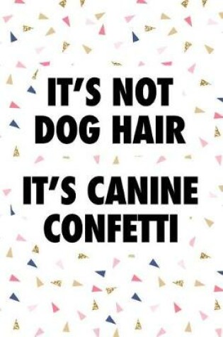 Cover of It's Not Dog Hair It's Canine Confetti