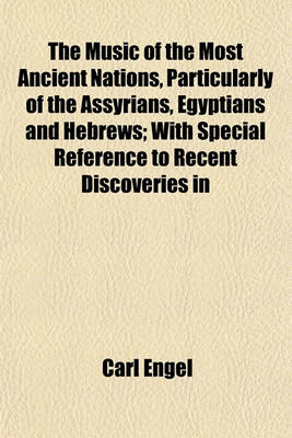 Book cover for The Music of the Most Ancient Nations, Particularly of the Assyrians, Egyptians and Hebrews; With Special Reference to Recent Discoveries in