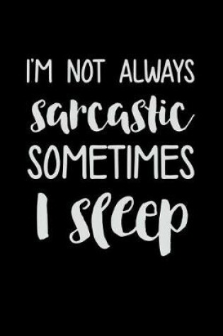 Cover of I'm Not Always Sarcastic Sometimes I Sleep