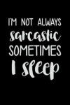 Book cover for I'm Not Always Sarcastic Sometimes I Sleep