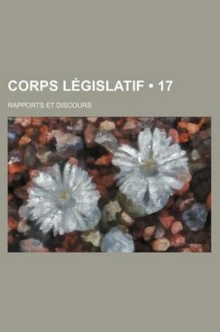 Cover of Corps Legislatif (17); Rapports Et Discours