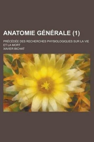 Cover of Anatomie Generale (1); Precedee Des Recherches Physiologiques Sur La Vie Et La Mort