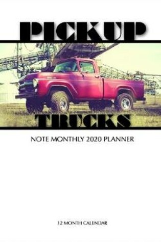 Cover of Pickup Trucks Note Monthly 2020 Planner 12 Month Calendar