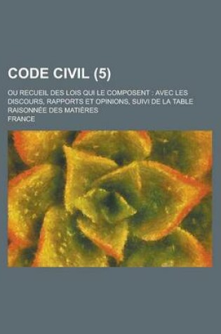 Cover of Code Civil; Ou Recueil Des Lois Qui Le Composent
