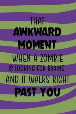 Cover of That Akward Moment When A Zombie Is Looking For Brains And It Walks Right Past You