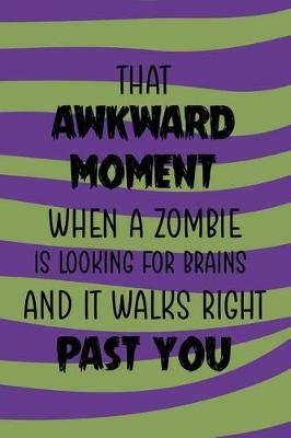 Book cover for That Akward Moment When A Zombie Is Looking For Brains And It Walks Right Past You