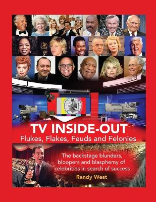 Book cover for TV Inside-Out - Flukes, Flakes, Feuds and Felonies - The backstage blunders, bloopers and blasphemy of celebrities in search of success