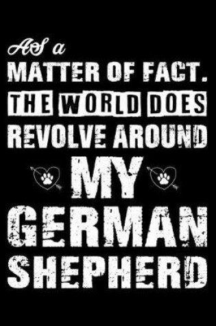 Cover of The World Does Revolve Around My German Shepherd