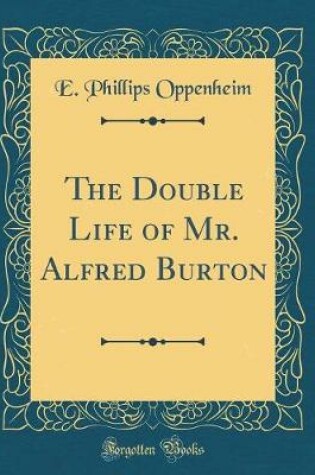 Cover of The Double Life of Mr. Alfred Burton (Classic Reprint)