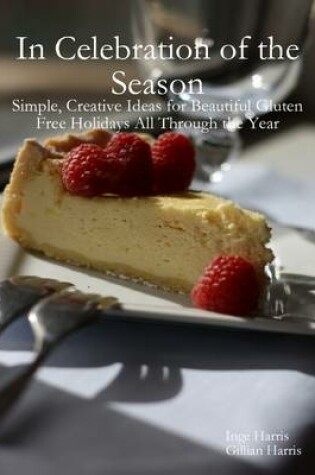 Cover of In Celebration of the Season: Simple, Creative Ideas for Beautiful Gluten Free Holidays All Through the Year