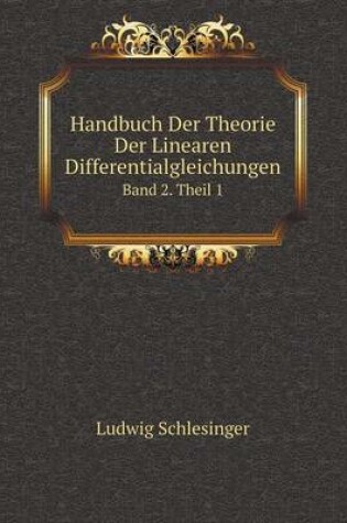 Cover of Handbuch Der Theorie Der Linearen Differentialgleichungen Band 2. Theil 1