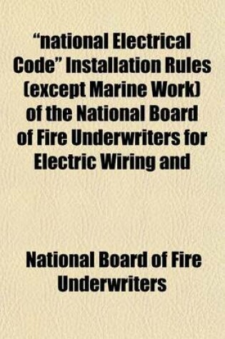 Cover of National Electrical Code Installation Rules (Except Marine Work) of the National Board of Fire Underwriters for Electric Wiring and