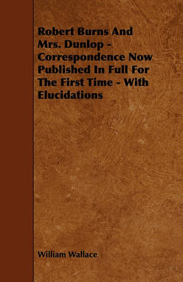 Book cover for Robert Burns And Mrs. Dunlop - Correspondence Now Published In Full For The First Time - With Elucidations