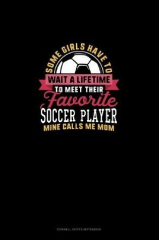 Cover of Some Girls Have To Wait A Lifetime To Meet Their Favorite Soccer Player Mine Calls Me Mom