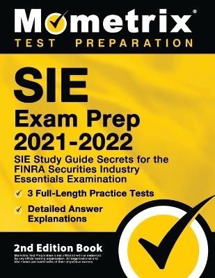 Cover of SIE Exam Prep 2021-2022 - SIE Study Guide Secrets for the FINRA Securities Industry Essentials Examination, 3 Full-Length Practice Tests, Detailed Answer Explanations