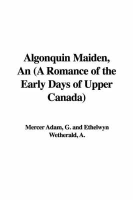 Book cover for Algonquin Maiden, an (a Romance of the Early Days of Upper Canada)