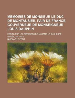 Book cover for Memoires de Monsieur Le Duc de Montausier, Pair de France, Gouverneur de Monseigneur Louis Dauphin; Ecrits Sur Les Memoires de Madame La Duchesse D'Uz