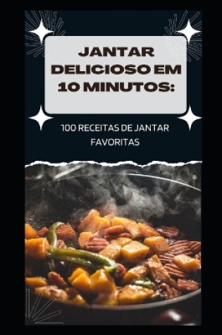 Cover of Jantar Delicioso Em 10 Minutos