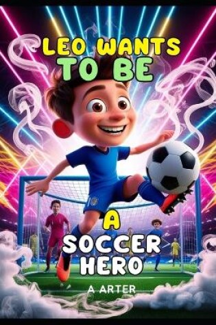 Cover of Leo Wants to Be a Soccer Hero. Soccer Books for Kids