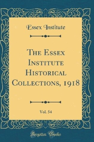 Cover of The Essex Institute Historical Collections, 1918, Vol. 54 (Classic Reprint)