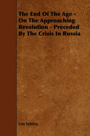 Cover of The End Of The Age - On The Approaching Revolution - Preceded By The Crisis In Russia
