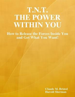 Book cover for T.N.T. The Power Within You: How to Release the Forces Inside You and Get What You Want!