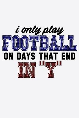 Book cover for I Only Play Football On Days That End In Y