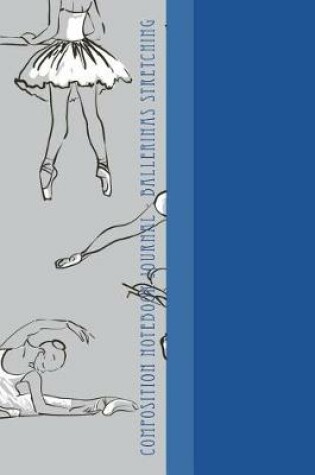 Cover of Composition Notebook Journal - Ballerinas Stretching