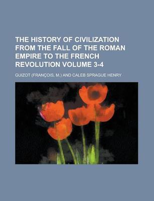 Book cover for The History of Civilization from the Fall of the Roman Empire to the French Revolution Volume 3-4