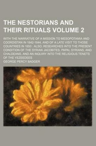 Cover of The Nestorians and Their Rituals; With the Narrative of a Mission to Mesopotamia and Coordistan in 1842-1844, and of a Late Visit to Those Countries in 1850 Also, Researches Into the Present Condition of the Syrian Jacobites, Volume 2