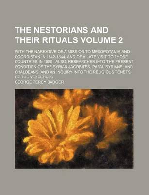 Book cover for The Nestorians and Their Rituals; With the Narrative of a Mission to Mesopotamia and Coordistan in 1842-1844, and of a Late Visit to Those Countries in 1850 Also, Researches Into the Present Condition of the Syrian Jacobites, Volume 2