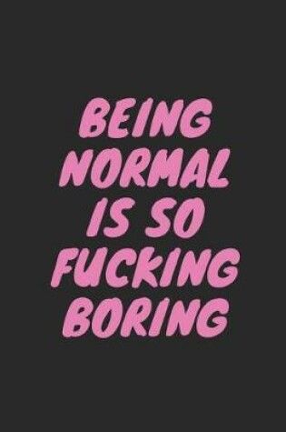 Cover of Being Normal Is So Fucking Boring