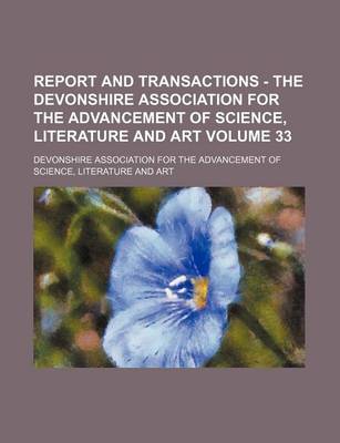 Book cover for Report and Transactions - The Devonshire Association for the Advancement of Science, Literature and Art Volume 33